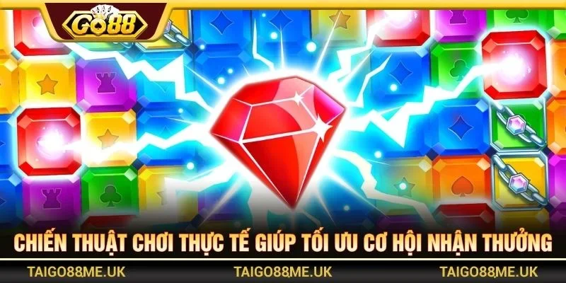Chiến thuật chơi thực tế giúp tối ưu cơ hội nhận thưởng