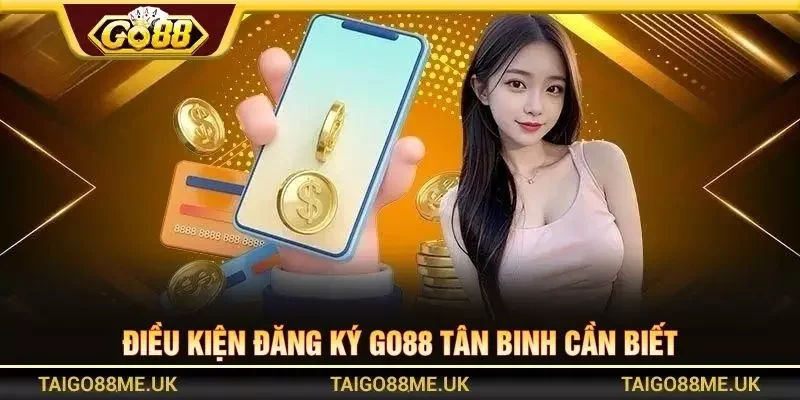 Điều kiện đăng ký Go88 tân binh cần biết