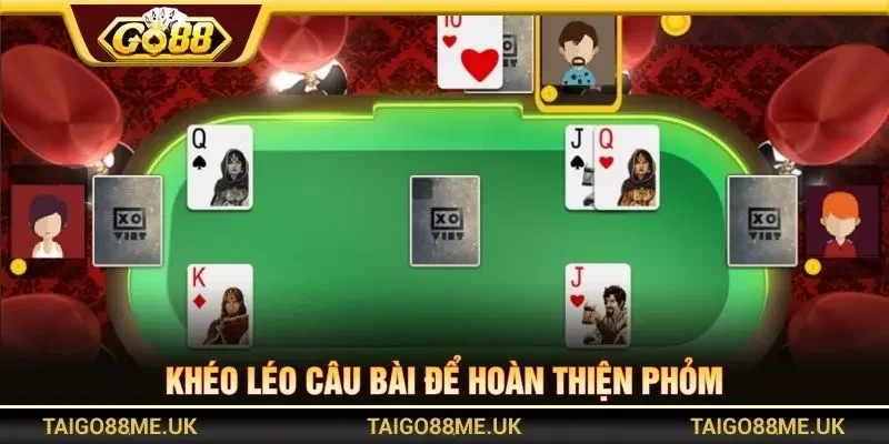 Khéo léo câu bài để hoàn thiện phỏm