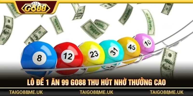 Lô đề 1 ăn 99 Go88 thu hút nhờ thưởng cao