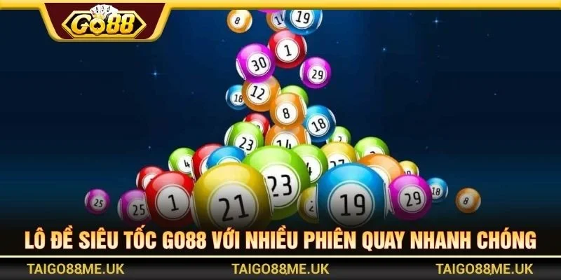 Lô đề siêu tốc Go88 với nhiều phiên quay nhanh chóng